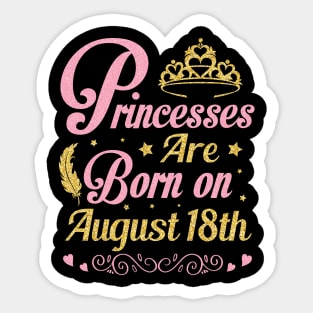 Princesses Are Born On August 18th Happy Birthday To Me Nana Mommy Aunt Sister Wife Niece Daughter Sticker